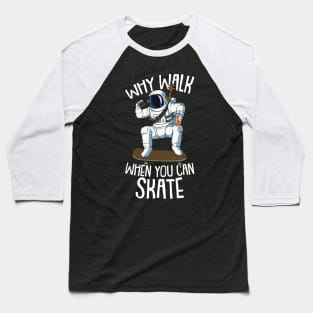 Why Walk When you can Skate Astronaut and Skateboarding Baseball T-Shirt